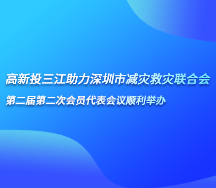 高新投三江助力深圳市减灾救灾联合会第二届第二次会员代表会议顺利举办